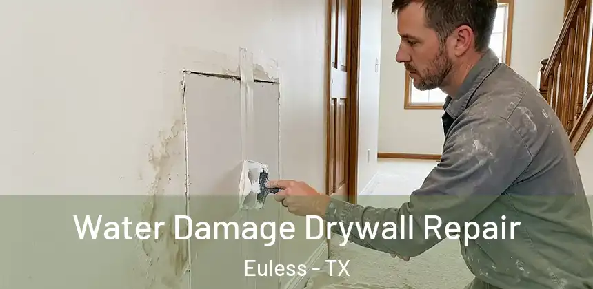 Water Damage Drywall Repair Euless - TX